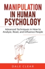 Image for Manipulation in Human Psychology : Advanced Techniques in How to Analyze, Read, and Influence People