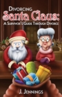 Image for Divorcing Santa Claus : A Survivor&#39;s Guide Through Divorce