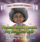 Image for Please Don&#39;t Touch My Magical Hair (Chocolate Kid Chronicles Book 1)