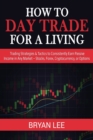 Image for How to Day Trade for a Living : Trading Strategies &amp; Tactics to Consistently Earn Passive Income in Any Market - Stocks, Forex, Cryptocurrency, or Options