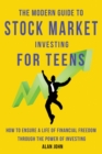 Image for The Modern Guide to Stock Market Investing for Teens : How to Ensure a Life of Financial Freedom Through the Power of Investing.
