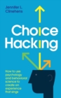 Image for Choice Hacking : How To Use Psychology And Behavioral Science To Create An Experience That Sings