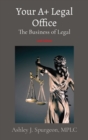 Image for Your A+ Legal Office : The Business of Legal