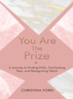 Image for You Are The Prize: A Journey to Finding Faith, Confronting Fear, and Recognizing Worth