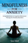 Image for Mindfulness for Anxiety : Using Meditation &amp; Cognitive Behavioral Therapy for Anxiety Disorders