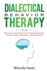 Image for Dialectical Behavior Therapy : DBT Guide to Managing Your Emotional Regulation, Distress, Anxiety, Depression, with Mindfulness