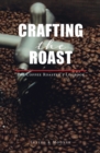 Image for Crafting The Roast : The Coffee Roaster&#39;s Logbook