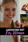 Image for Carnivore Diet for Women : A 14-Day Beginner&#39;s Step-by-Step Guide with Curated Recipes and a Meal Plan