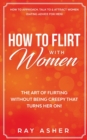 Image for How to Flirt with Women : The Art of Flirting Without Being Creepy That Turns Her On! How to Approach, Talk to &amp; Attract Women (Dating Advice for Men)