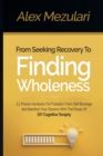 Image for From Seeking Recovery to Finding Wholeness 11 Proven Mindsets for Freedom from Self Bondage and Manifest Your Dreams with the Power of DIY Cognitive Therapy
