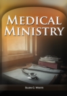 Image for Medical Ministry : (Biblical Principles on health, Counsels on Health, Counsels on Diet and Foods, Bible Hygiene, a call to medical evangelism, The Sanctified Life and Temperance)