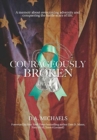 Image for Courageously Broken : A memoir about overcoming adversity and conquering the battle scars of life