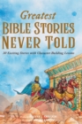 Image for Greatest Bible Stories Never Told