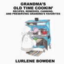 Image for Grandma&#39;s Old Time Cookin&#39; : Recipes, Remedies, Canning, and Preserving Grandma&#39;s Favorites