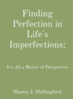 Image for Finding Perfection in Life&#39;s Imperfections : It&#39;s All a Matter of Perspective
