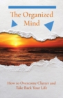 Image for The Organized Mind : How to Overcome Clutter and Take Back Your Life
