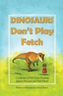Image for Dinosaurs Don&#39;t Play Fetch : A collection of short stories featuring Jurassic dinosaurs and their friends.