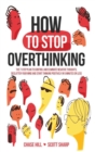 Image for How to Stop Overthinking : The 7-Step Plan to Control and Eliminate Negative Thoughts, Declutter Your Mind and Start Thinking Positively in 5 Minutes or Less