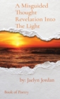 Image for A Misguided Thought Revelation Into The Light : Book of Poetry