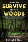 Image for How to Survive in The Woods : The Prepper&#39;s Survival Guide to Build Home Defense, Store &amp; Find Food Sources, Prepare Natural Medicine with Herbs, &amp; Other Off The Grid Living Skills
