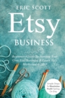 Image for Etsy Business - Beginners Guide To Starting Your Own Etsy Business &amp; Learn Etsy Marketing &amp; SEO