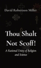 Image for Thou Shalt Not Scoff! : A Rational Unity of Religion and Science