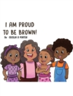 Image for I Am Proud to Be Brown!