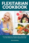 Image for Flexitarian Cookbook : 20 Tasty Beginner Recipes with a Meal Plan: For the Flexitarian (Semi-Vegetarian) Diet