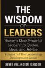 Image for The Wisdom of Leaders : History&#39;s Most Powerful Leadership Quotes, Ideas, and Advice: History&#39;s Most Powerful Leadership Quotes, Ideas, and Advice: History&#39;s Most Powerful Leadership Quotes, Ideas, an