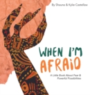 Image for When I&#39;m Afraid : A Little Book About Fear and Powerful Possibilities
