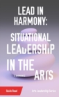 Image for Lead in Harmony : Situational Leadership in the Arts