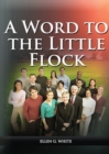 Image for A Word to the Little Flock : (1844 information, country living, living by faith, the third angels message, the sanctuary and its service)
