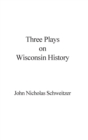 Image for Three Plays on Wisconsin History