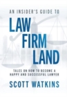 Image for An Insider&#39;s Guide to Law Firm Land : Tales on How to Become a Happy and Successful Lawyer