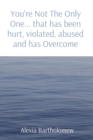Image for You&#39;re Not The Only One... that has been hurt, violated, abused and has Overcome