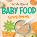 Image for The Wholesome Baby Food Cookbook