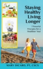 Image for Staying Healthy Living Longer - 7 Powerful Principles for a Healthier You!