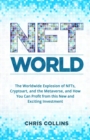 Image for NFT World : The Worldwide Explosion of NFTs, Cryptoart, and the Metaverse, and How You Can Profit from this New and Exciting Investment