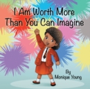 Image for I Am Worth More Than You Can Imagine