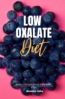 Image for Low Oxalate Diet : A Beginner&#39;s 3-Week Step-by-Step Guide for Managing Kidney Stones, With Curated Recipes, a Low Oxalate Food List, and a Sample Meal Plan