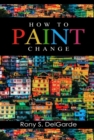 Image for How To Paint Change: How A Passion For Paint Offers Inspiration, Closes Deals, And Wins Accolade