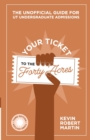 Image for Your Ticket to the Forty Acres : The Unofficial Guide for UT Undergraduate Admissions