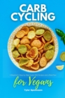 Image for Carb Cycling for Vegans : A Beginner&#39;s Step-by-Step Guide With Recipes and a Meal Plan