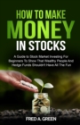 Image for How To Make Money In Stocks : A Guide To Stock Market Investing For Beginners To Show That Wealthy People And Hedge Funds Shouldn&#39;t Have All The Fun: A Guide