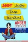 Image for Not Another Teen Workbook : Anger Edition- Transformative Guide to Managing Anger and Unlocking Your Full Potential