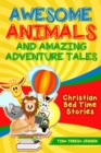 Image for Awesome Animals and Amazing Adventure Tales: Christian Bed Time Stories