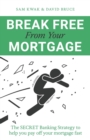 Image for Break Free From Your Mortgage : The Secret Banking Strategy to help you pay off your mortgage fast