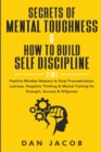 Image for Secrets of Mental Toughness &amp; How to Build Self Discipline, 2 in 1 : Positive Mindset Mastery to Stop Procrastination, Laziness, Negative Thinking &amp; Mental Training for Strength, Success &amp; Willpower