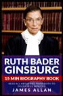 Image for Ruth Bader Ginsburg 15 Min Biography Book : Read All About RBG from Birth to Death in 15 Minutes!