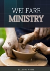 Image for The Welfare Ministry : (Christian Leadership counsels, Christian Service, The Colporteur Evangelist, Colporteur Ministry Counsels, Counsels on Stewardship, Daughters of God, Evangelism, Gospel Workers